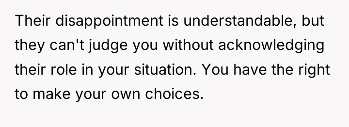 Their disappointment is understandable, but they can't judge you without...