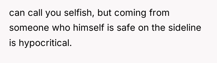 can call you selfish, but coming from someone who himself...