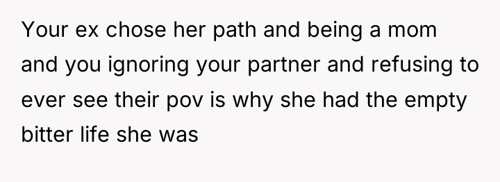 Your ex chose her path and being a mom and...
