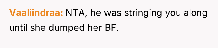 Vaaliindraa NTA, he was stringing you along until she dumped...