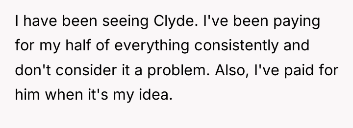 I have been seeing Clyde. I've been paying for my...