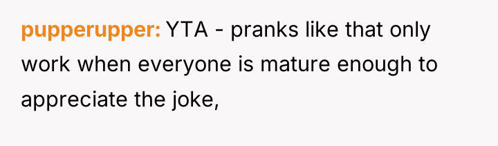 pupperupper YTA - pranks like that only work when everyone...