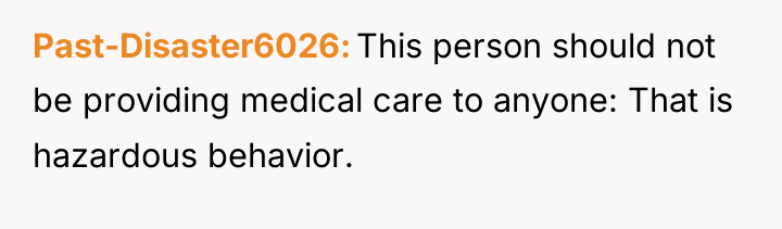 Past-Disaster6026 This person should not be providing medical care to...