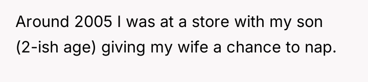 Around 2005 I was at a store with my son...