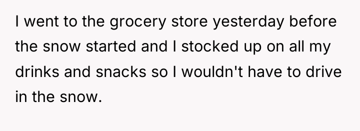 I went to the grocery store yesterday before the snow...