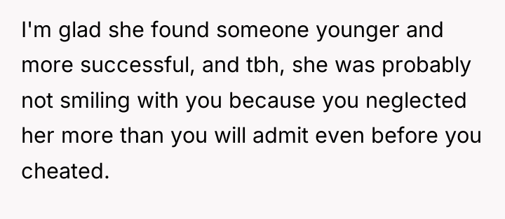 I'm glad she found someone younger and more successful, and...