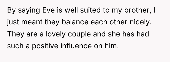 By saying Eve is well suited to my brother, I...