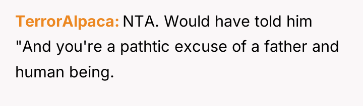 TerrorAlpaca NTA. Would have told him "And you're a pathtic...