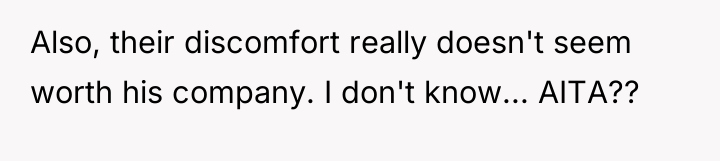 Also, their discomfort really doesn't seem worth his company. I...