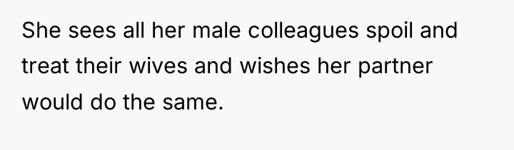 She sees all her male colleagues spoil and treat their...