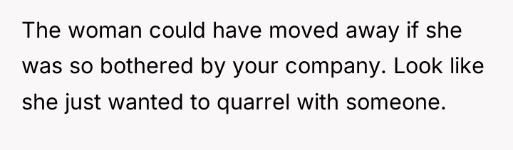 The woman could have moved away if she was so...