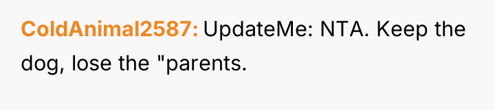 ColdAnimal2587 UpdateMe: NTA. Keep the dog, lose the "parents.