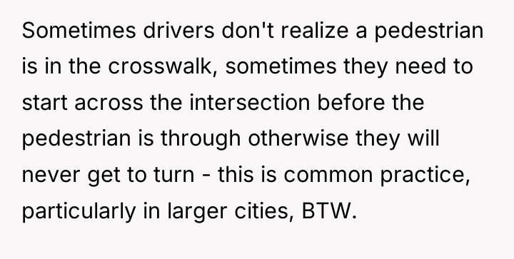 Sometimes drivers don't realize a pedestrian is in the crosswalk,...