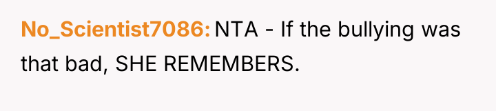 No_Scientist7086 NTA - If the bullying was that bad, SHE...