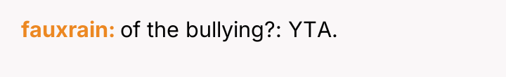 fauxrain of the bullying?: YTA.