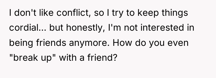 I don't like conflict, so I try to keep things...