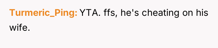 Turmeric_Ping YTA. ffs, he's cheating on his wife.