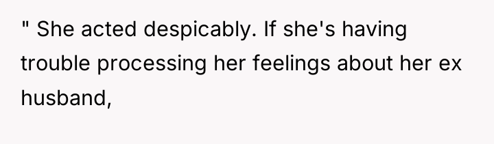" She acted despicably. If she's having trouble processing her...