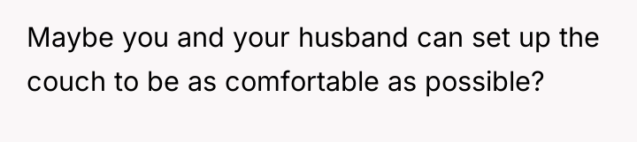 Maybe you and your husband can set up the couch...