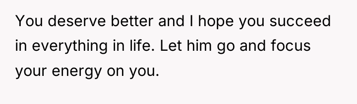 You deserve better and I hope you succeed in everything...