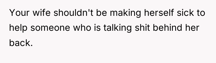 Your wife shouldn't be making herself sick to help someone...
