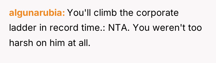 algunarubia You'll climb the corporate ladder in record time.: NTA....