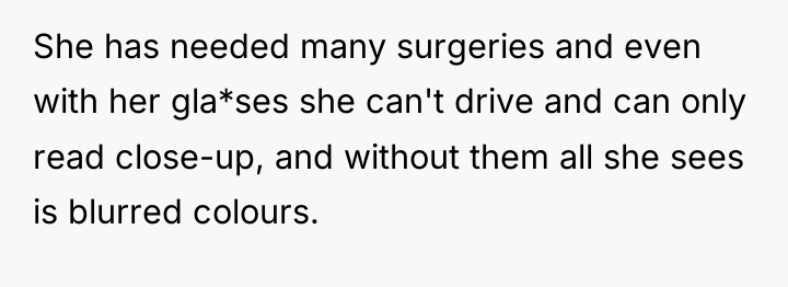 She has needed many surgeries and even with her gla*ses...