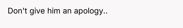 Don't give him an apology..