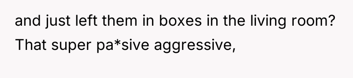 and just left them in boxes in the living room?...