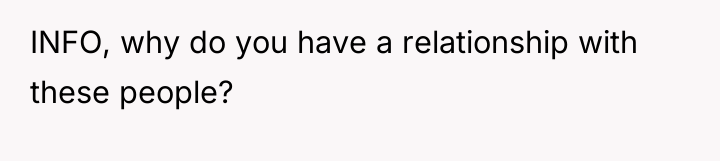 INFO, why do you have a relationship with these people?