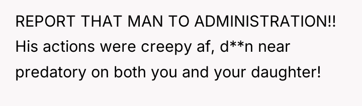REPORT THAT MAN TO ADMINISTRATION!! His actions were creepy af,...