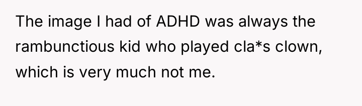The image I had of ADHD was always the rambunctious...