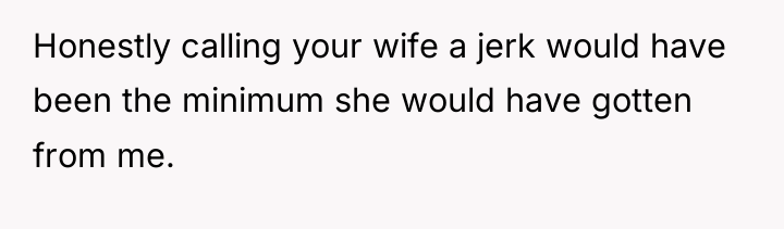 Honestly calling your wife a jerk would have been the...
