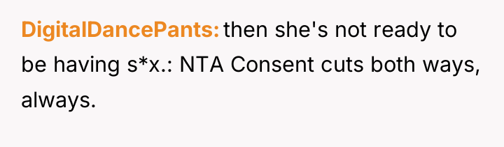 DigitalDancePants then she's not ready to be having s*x.: NTA...