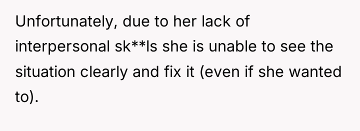 Unfortunately, due to her lack of interpersonal sk**ls she is...