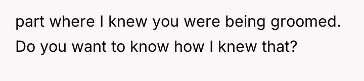 part where I knew you were being groomed. Do you...
