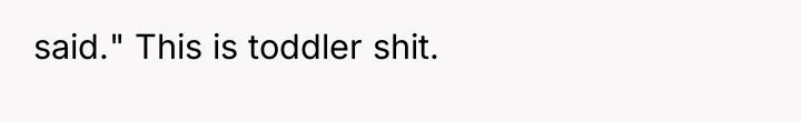 said." This is toddler shit.