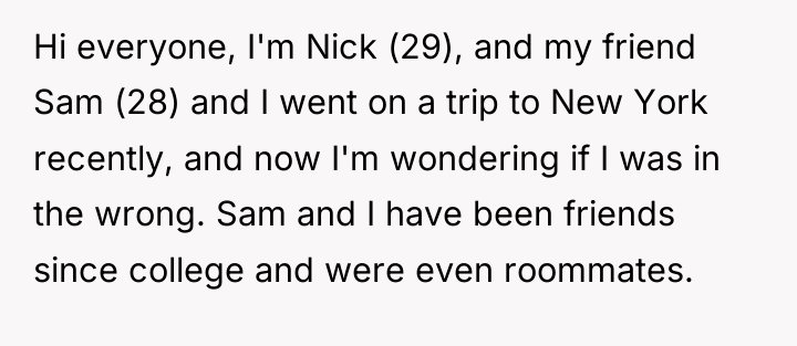 Hi everyone, I'm Nick (29), and my friend Sam (28)...