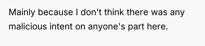 Mainly because I don't think there was any malicious intent...
