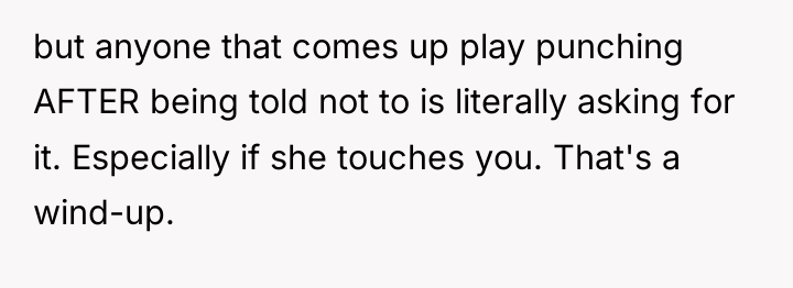 but anyone that comes up play punching AFTER being told...