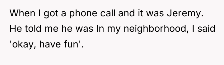 When I got a phone call and it was Jeremy....