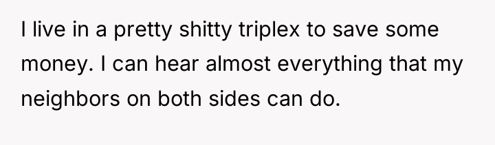 I live in a pretty shitty triplex to save some...