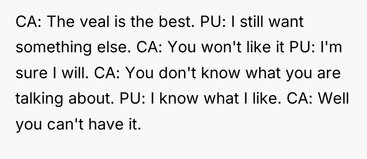 CA: The veal is the best. PU: I still want...
