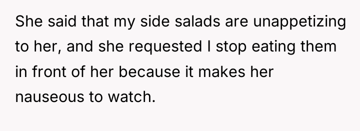 She said that my side salads are unappetizing to her,...