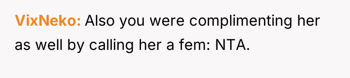 VixNeko Also you were complimenting her as well by calling...