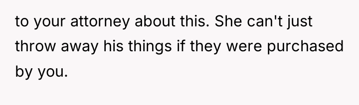 to your attorney about this. She can't just throw away...