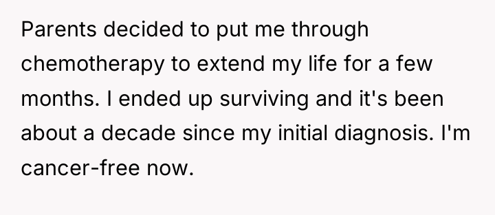 Parents decided to put me through chemotherapy to extend my...