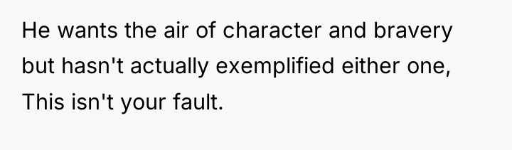 He wants the air of character and bravery but hasn't...