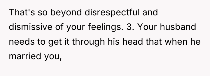 That's so beyond disrespectful and dismissive of your feelings. 3....