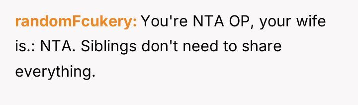 randomFcukery You're NTA OP, your wife is.: NTA. Siblings don't...